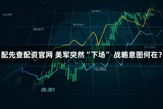 配先查配资官网 美军突然“下场” 战略意图何在？