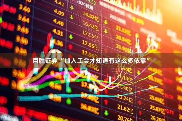 百胜证券 “加入工会才知道有这么多依靠”